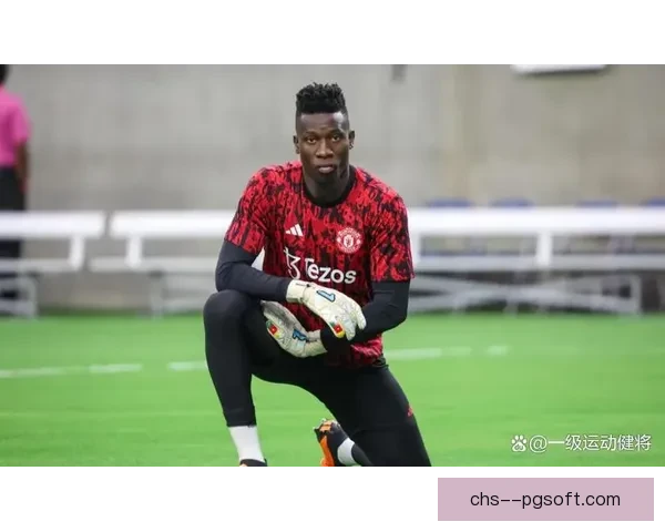 曼联门将奥纳纳身价八千万英镑 多支意甲豪门争相回归